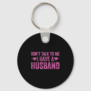 Don't Talk To Me I Have A Husband Keychain
