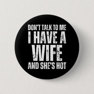 Don't Talk To Me I Have A Wife And She's Hot Funny 2 Inch Round Button