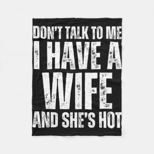Don't Talk To Me I Have A Wife And She's Hot Funny Fleece Blanket