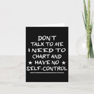 Don't Talk To Me I Need To Chart And Have No Self- Card