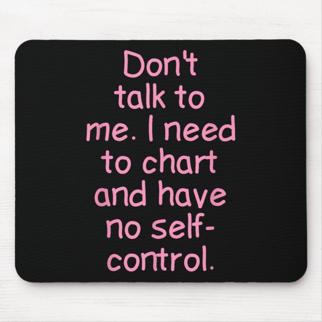 Dont Talk To Me. I Need To Chart And Have No Self- Mouse Pad (Front)