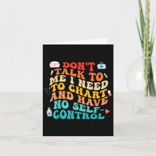 Dont Talk To Me I Need To Chart Funny Nurse Quote  Card