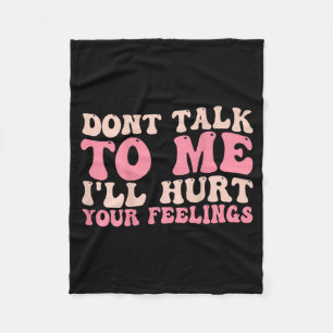Don't Talk To Me I'll Hurt Your Feelings (back) Fleece Blanket