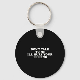 Don't Talk To Me I'll Hurt Your Feelings Funny Say Keychain