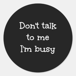 Don't Talk To Me I'm Busy, Humor Classic Round Sticker