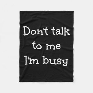 Don't Talk To Me I'm Busy, Humor  Fleece Blanket