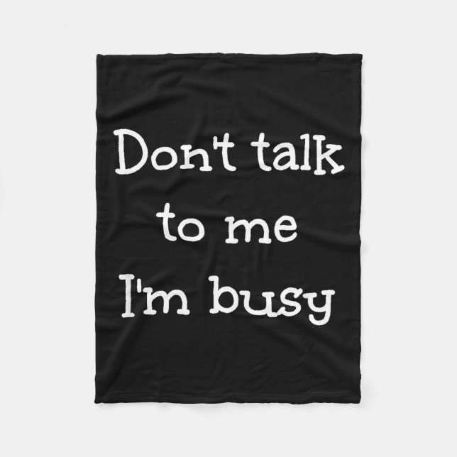 Don't Talk To Me I'm Busy, Humor  Fleece Blanket (Front)
