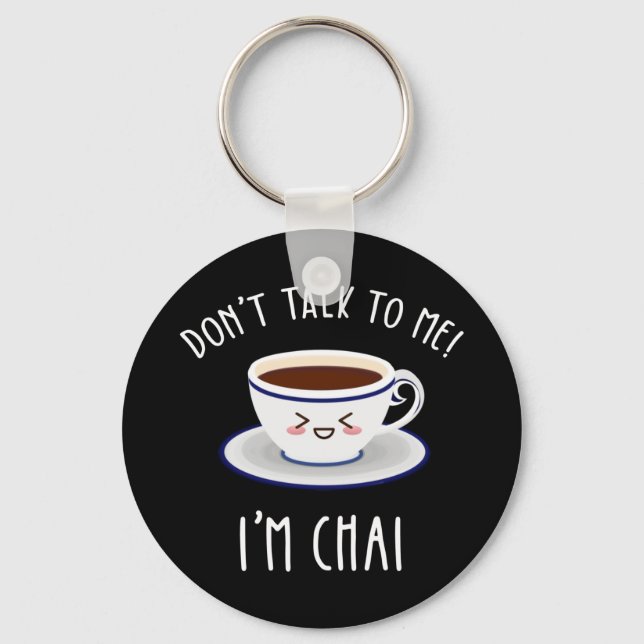 Don't Talk To Me I'm Chai Keychain (Front)