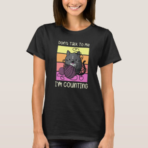 Don't Talk to Me I'm Counting - Crafts Crochet Kni T-Shirt