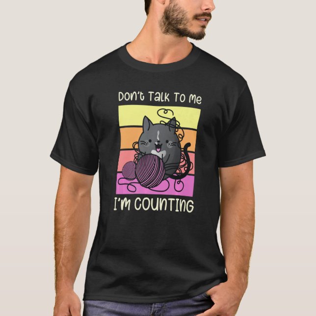 Don't Talk to Me I'm Counting - Crafts Crochet Kni T-Shirt (Front)