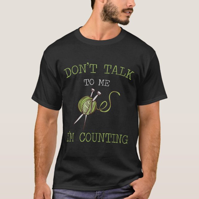 Don't Talk To Me I'm Counting Crochet Knitting Quo T-Shirt (Front)