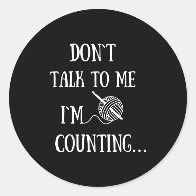Dont Talk To Me Im Counting Funny Crochet  Classic Round Sticker (Front)