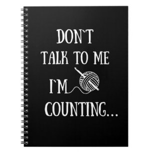 Don't talk to me I'm counting funny crochet Notebook