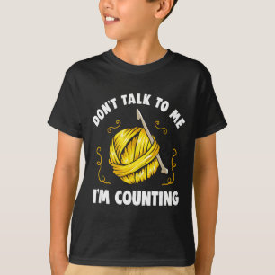 Don't Talk To Me I'm Counting _ Funny Knitting Cro T-Shirt