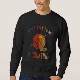 Don't Talk to Me I'm Counting Funny Knitting Quote Sweatshirt