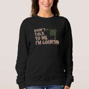 Don't Talk to Me I'm Counting Funny Knitting Quote Sweatshirt