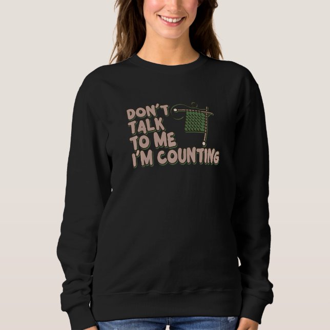 Don't Talk to Me I'm Counting Funny Knitting Quote Sweatshirt (Front)