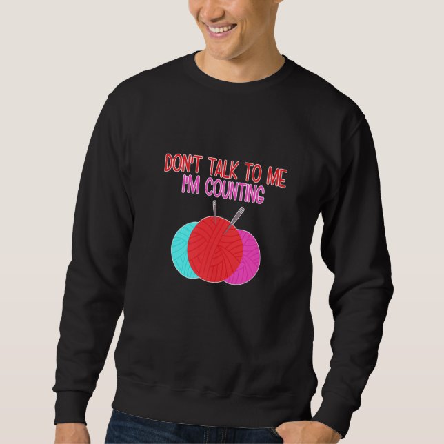 Don't Talk to Me I'm Counting Funny Knitting Quote Sweatshirt (Front)
