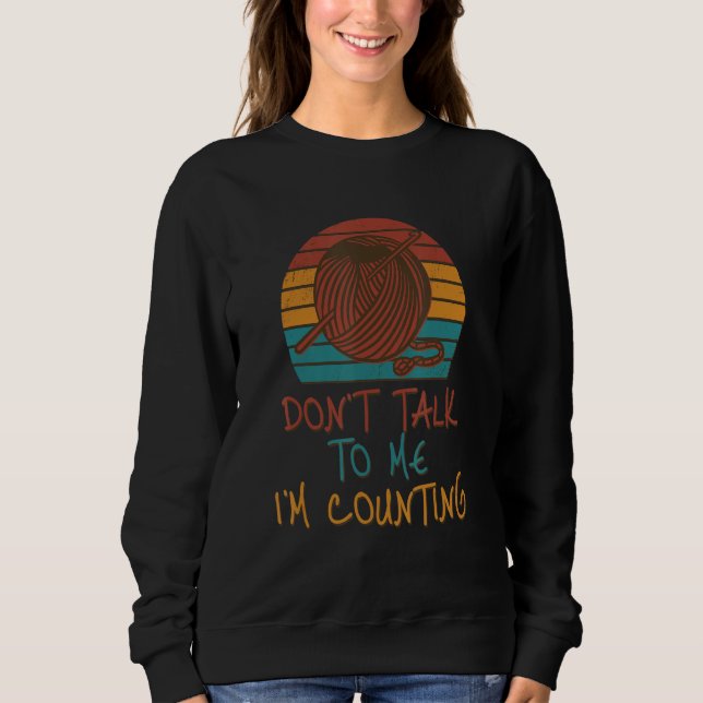 Don't Talk to Me I'm Counting Funny Knitting Quote Sweatshirt (Front)