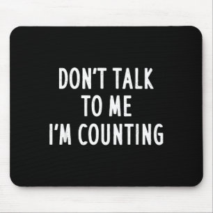 Dont Talk To Me Im Counting Funny Sarcastic Mouse Pad
