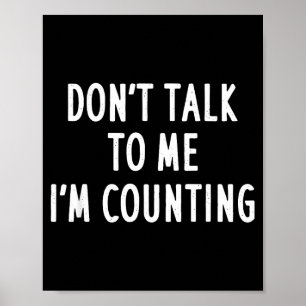 Dont Talk To Me Im Counting Funny Sarcastic  Poster