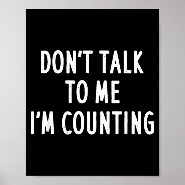 Dont Talk To Me Im Counting Funny Sarcastic  Poster (Front)
