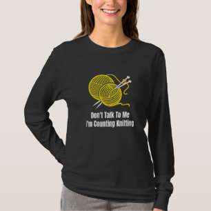 Don't Talk To Me I'm Counting Knitting Crochet Gr T-Shirt