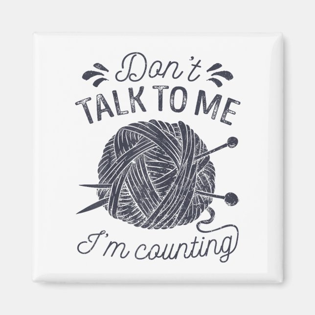 Don't Talk To Me I'm Counting Knitting Lover Knitt Magnet (Front)