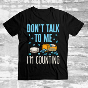 Don't Talk to Me I'm Counting Pharmacist Pharmacy T-Shirt