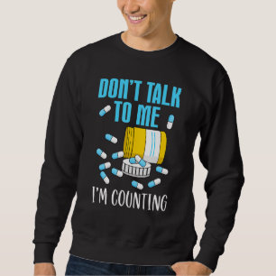 Don't Talk To Me I'm Counting Pharmacy Tech Techn Sweatshirt