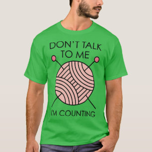 Dont Talk To Me Im Counting T-Shirt