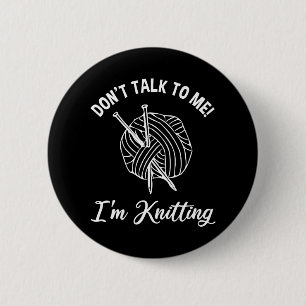 Don't Talk To Me! I'm Knitting 2 Inch Round Button