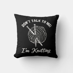 Don't Talk To Me! I'm Knitting Throw Pillow