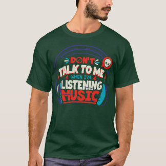 Dont Talk To Me Im Listening To Music by Tobe Fons T-Shirt