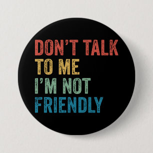 Don't Talk To Me I'm Not Friendly 3 Inch Round Button