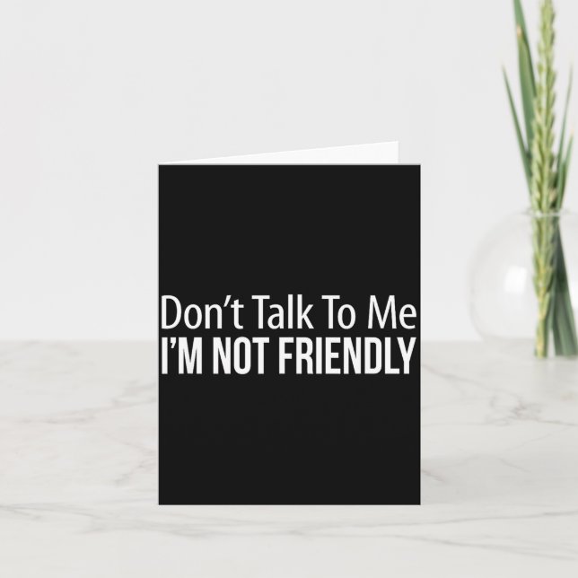 Don't Talk To Me - I'm Not Friendly -  Card (Front)