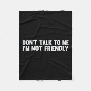 Don't Talk To Me I'm Not Friendly Humor Sarcastic  Fleece Blanket