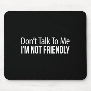 Don't Talk To Me - I'm Not Friendly -  Mouse Pad