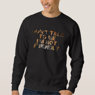 Dont Talk To Me I'm Not Friendly   Sarcastic Graph Sweatshirt