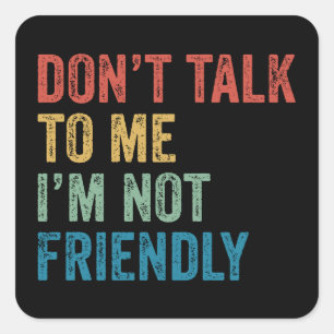 Don't Talk To Me I'm Not Friendly Square Sticker