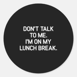 Don't Talk To Me I'm On My Lunch Break, Funny, Jok Classic Round Sticker