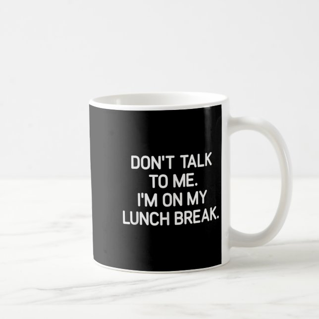 Don't Talk To Me I'm On My Lunch Break, Funny, Jok Coffee Mug (Right)