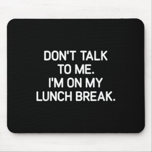Don't Talk To Me I'm On My Lunch Break, Funny, Jok Mouse Pad