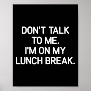 Don't Talk To Me I'm On My Lunch Break, Funny, Jok Poster