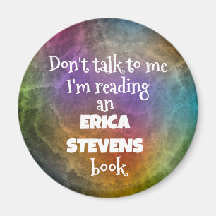 Don't Talk to Me I'm reading an Erica Stevens Book Magnet