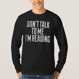 Dont Talk To Me Im Reading Bookworm Nerd T-Shirt