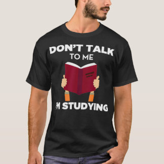 Dont Talk To Me Im Studying Funny Book Studious T-Shirt