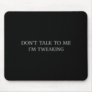 Don't Talk To Me I'm Tweaking Funny Quote Mouse Pad