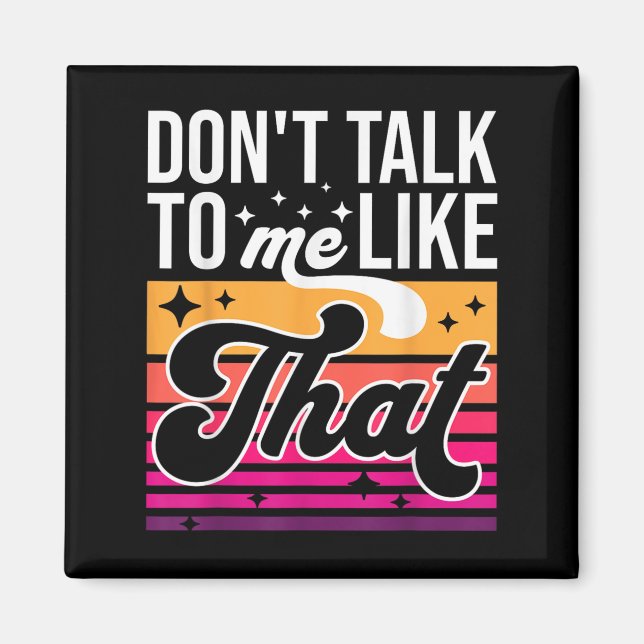 Don't Talk To Me Like That Funny Retro Varwave Wom Magnet (Front)