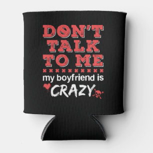 Don't Talk to Me My Boyfriend Is Crazy Can Cooler